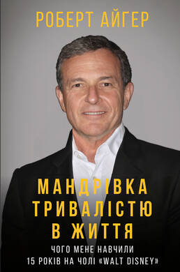 Роберт Айґер, «Мандрівка тривалістю в життя. Чого мене навчили 15 років на чолі «Walt Disney»»