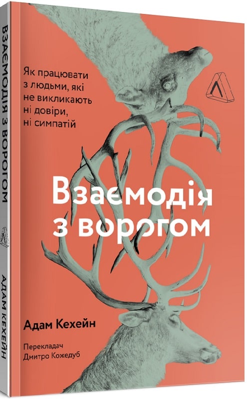 Адам Кехейн "Взаємодія з ворогом. Як працювати з людьми, які не викликають ні довіри, ні симпатій"